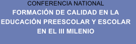 CONFERENCIA NATIONAL FORMACIN DE CALIDAD EN LA EDUCACIN PREESCOLAR Y ESCOLAR  EN EL III MILENIO