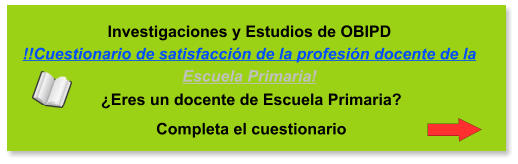 Investigaciones y Estudios de OBIPD !!Cuestionario de satisfaccin de la profesin docente de la Escuela Primaria!   Eres un docente de Escuela Primaria?  Completa el cuestionario