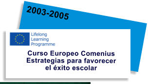 2003-2005 Curso Europeo Comenius Estrategias para favorecer  el éxito escolar
